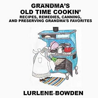 Grandma's Old Time Cookin': Recipes, Remedies, Canning, and Preserving Grandma's Favorites