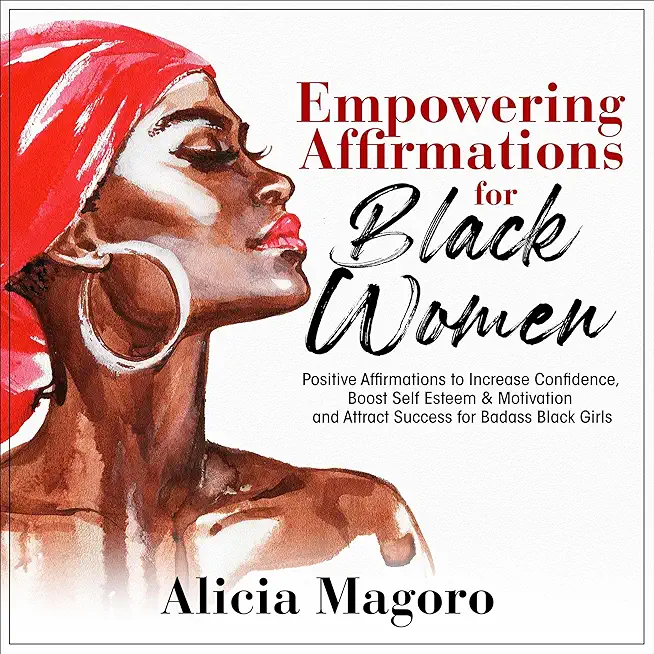 Empowering Affirmations for Black Women: Positive Affirmations to Increase Confidence, Boost Self Esteem & Motivation and Attract Success for Badass B