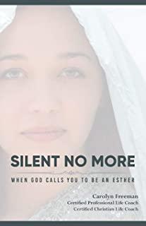 Silent No More When God Calls You To Be An Esther: Silent No More When God Calls You To Be An Esther