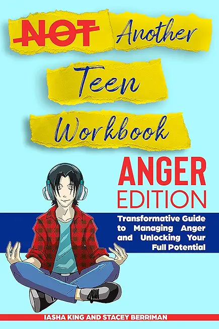 Not Another Teen Workbook: Anger Edition- Transformative Guide to Managing Anger and Unlocking Your Full Potential