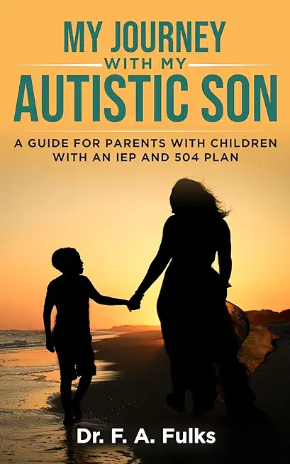 My Journey With My Autistic Son: A Guide For Parents With Children With An IEP and 504 Plan