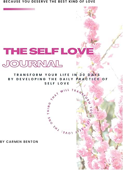 The Self Love Journal: TRANSFORM YOUR LIFE in 30 days by developing the DAILY PRACTICE OF SELF LOVE