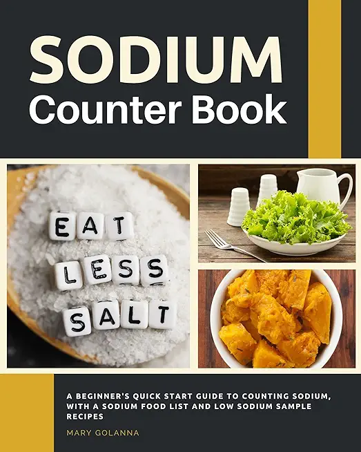 Sodium Counter Book: A Beginner's Quick Start Guide to Counting Sodium, With a Sodium Food List and Low Sodium Sample Recipes