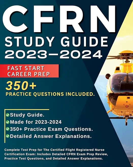 CFRN Study Guide 2023-2024: Complete test prep for the certified flight registered nurse certification exam: Includes: Complete test prep for the
