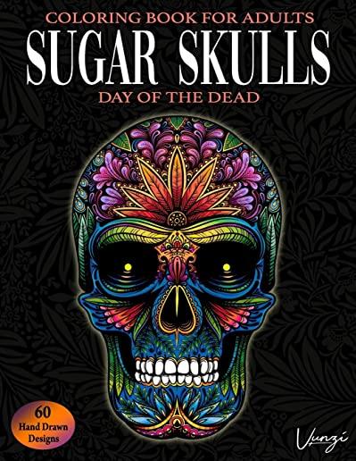 Sugar Skulls Day Of The Dead Coloring Book For Adults: 60 Intricate Sugar Skulls Designs for Stress Relief and Relaxation (Adult Coloring Books / Vol.