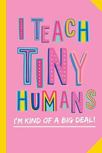 I Teach Tiny Humans - I'm Kind of a Big Deal: Notebook (A5) Great for Preschool Teacher Appreciation Gifts, Graduation, End of Year in Kindergarten, R