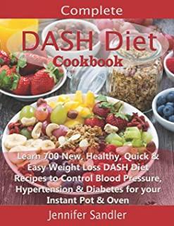 Complete DASH Diet Cookbook: Learn 700 New, Healthy, Quick & Easy Weight Loss DASH Diet Recipes to Control Blood Pressure, Hypertension & Diabetes