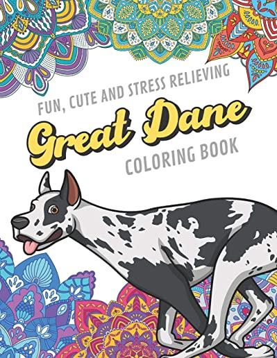 Fun Cute And Stress Relieving Great Dane Coloring Book: Find Relaxation And Mindfulness By Coloring the Stress Away With Beautiful Black and White Dog