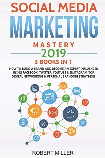 Social Media Marketing Mastery 2019: 3 Books in 1-How to Build a Brand and Become an Expert Influencer Using Facebook, Twitter, Youtube & Instagram-To