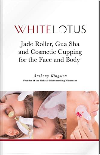 Jade Roller, Gua Sha & Cosmetic Cupping for the Face and Body: White Lotus's Expert Demonstration of the Jade Facial Roller, Jade Gua Sha and Chinese