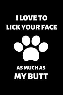 I Love to Lick Your Face as Much as My Butt: Fun Notebook Gift for Birthday / Christmas / Coworker / Dog Owner / Card, Gift from Dog / Fathers Day Gif
