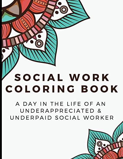 Social Work Coloring Book: A Day in the Life of an Underappreciated and Underpaid Social Worker - Bringing Mindfulness, Humor and Appreciation to