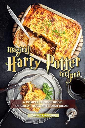 Magical Harry Potter Recipes: A Complete Cookbook of Great Hogwarts Dish Ideas!