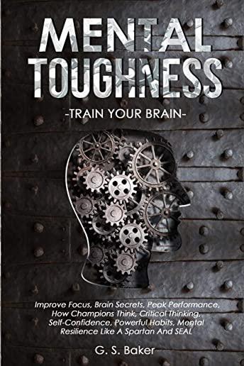 MENTAL TOUGHNESS -train your brain -: Imрrоvе Fосuѕ, Brаin Ѕесrеtѕ, Р