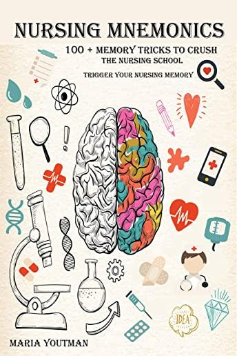 Nursing Mnemonics: 100 + Memory Tricks to Crush the Nursing School & Trigger Your Nursing Memory