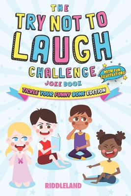 The Try Not to Laugh Challenge: Joke Book for Kids and Family: Tickle Your Funny Bone Edition: A Fun and Interactive Joke Book for Boys and Girls: Age
