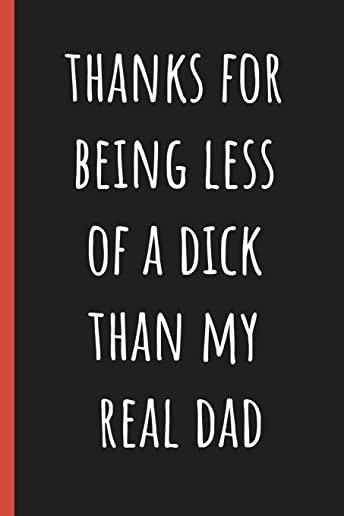 Thanks for being less of a dick than my real Dad: Notebook, Funny Novelty gift for a great Step Father, Great alternative to a card.