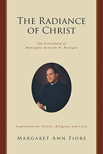 The Radiance of Christ: The Priesthood of Monsignor Kenneth W. Roeltgen
