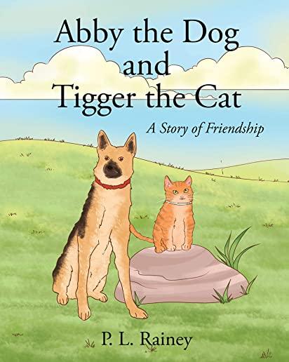 Abby the Dog and Tigger the Cat: A Story of Friendship