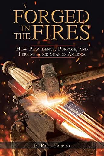 Forged in the Fires: How Providence, Purpose, and Perseverance Shaped America