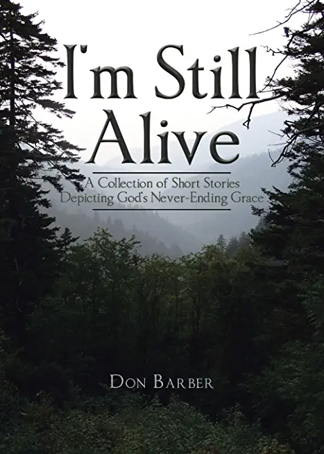 I'm Still Alive: A Collection of Short Stories Depicting God's Never-Ending Grace
