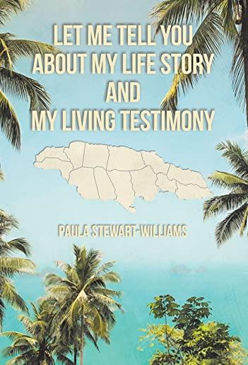 Let Me Tell You about My Life Story and My Living Testimony