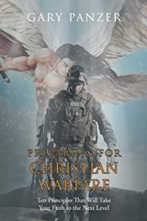 Preparing for Christian Warfare: Ten Principles That Will Take Your Faith to the Next Level