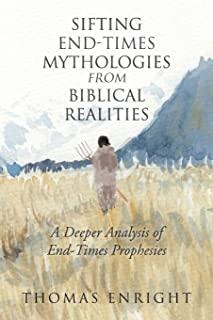 Sifting End-Times Mythologies from Biblical Realities: A Deeper Analysis of End-Times Prophesies
