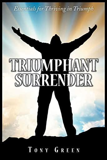 Triumphant Surrender: Essentials for Thriving in Triumph