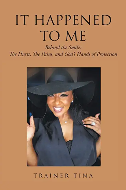 It Happened to Me: Behind the Smile: The Hurts, The Pains, and God's Hands of Protection