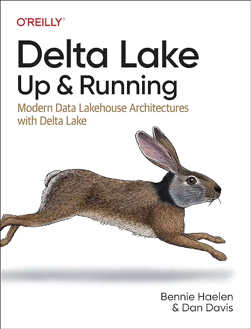 Delta Lake: Up and Running: Modern Data Lakehouse Architectures with Delta Lake