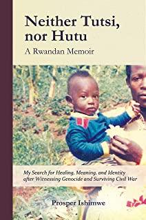 Neither Tutsi, Nor Hutu: A Rwandan Memoir: Search for Healing Meaning & Identity After Witnessing Genocide & Civil War