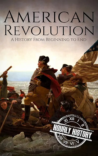 American Revolution: A History from Beginning to End