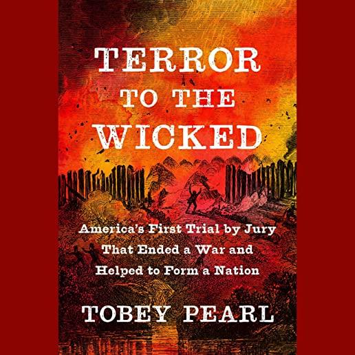 Terror to the Wicked: America's First Trial by Jury That Ended a War and Helped to Form a Nation