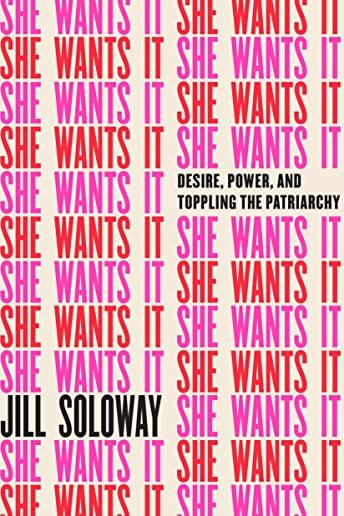 She Wants It: Desire, Power, and Toppling the Patriarchy