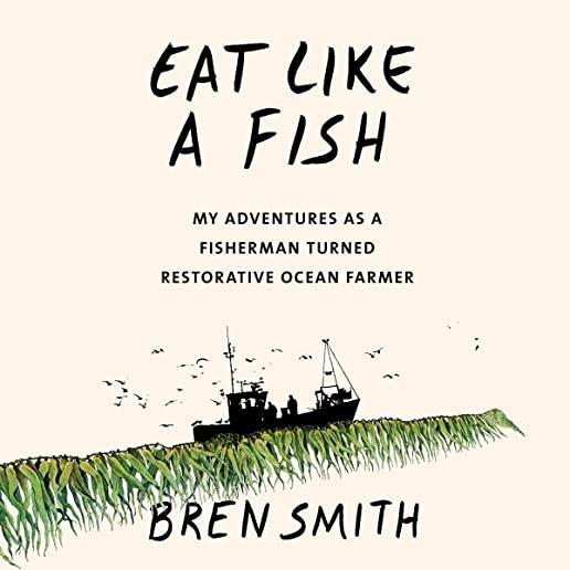 Eat Like a Fish: My Adventures Farming the Ocean to Fight Climate Change