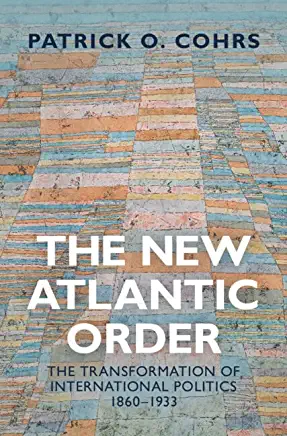 The New Atlantic Order: The Transformation of International Politics, 1860-1933