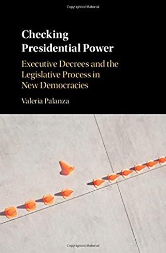 Checking Presidential Power: Executive Decrees and the Legislative Process in New Democracies