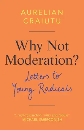 Why Not Moderation?: Letters to Young Radicals