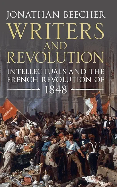 Writers and Revolution: Intellectuals and the French Revolution of 1848