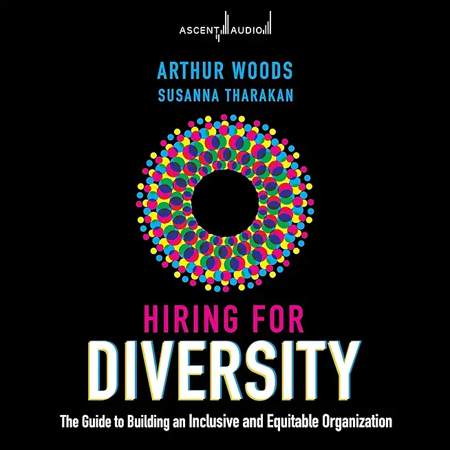 Hiring for Diversity: The Guide to Building an Inclusive and Equitable Organization