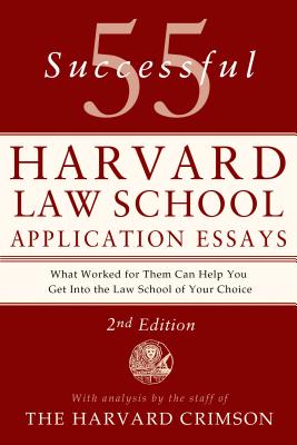 55 Successful Harvard Law School Application Essays: With Analysis by the Staff of the Harvard Crimson