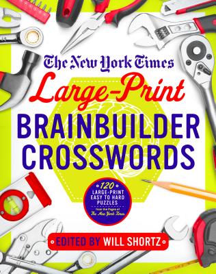 The New York Times Large-Print Brainbuilder Crosswords: 120 Large-Print Easy to Hard Puzzles from the Pages of the New York Times