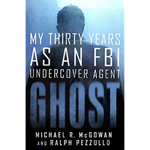 Ghost: My Thirty Years as an FBI Undercover Agent