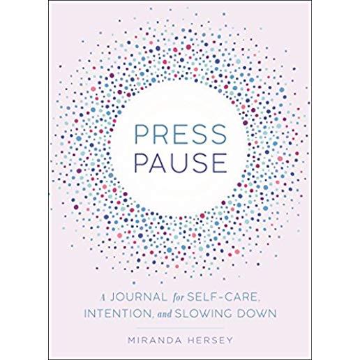 Press Pause: A Journal for Self-Care, Intention, and Slowing Down