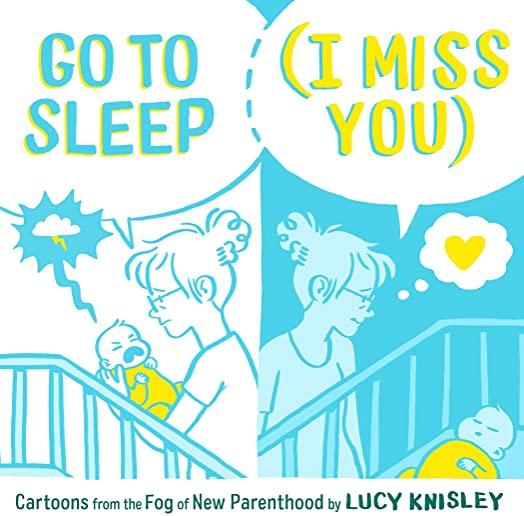 Go to Sleep (I Miss You): Cartoons from the Fog of New Parenthood