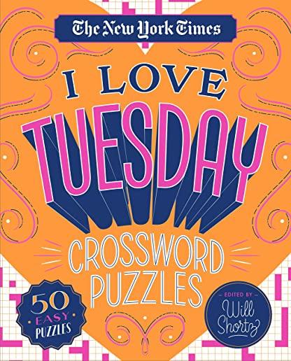 The New York Times I Love Tuesday Crossword Puzzles: 50 Easy Puzzles