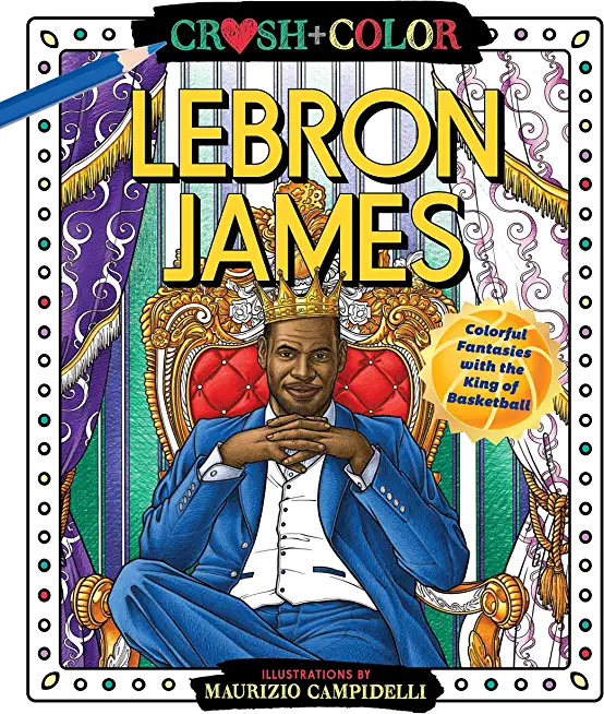 Crush and Color: Lebron James: Colorful Fantasies with the King of Basketball