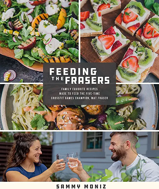 Feeding the Frasers: Family Favorite Recipes Made to Feed the Five-Time Crossfit Games Champion, Mat Fraser