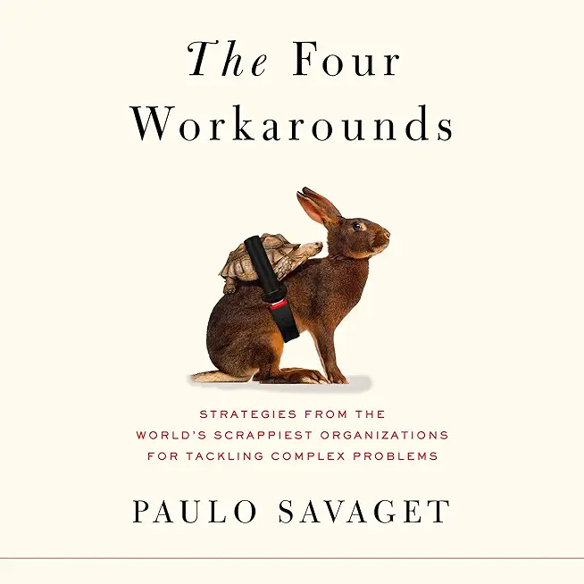The Four Workarounds: Strategies from the World's Scrappiest Organizations for Tackling Complex Problems
